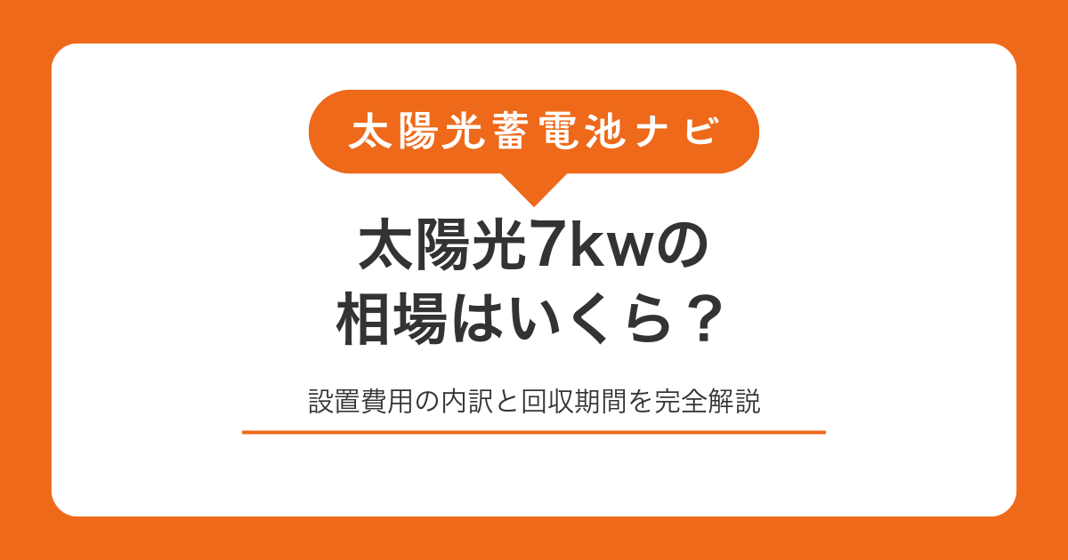 太陽光7kwの相場はいくら？設置費用の内訳と回収期間を完全解説