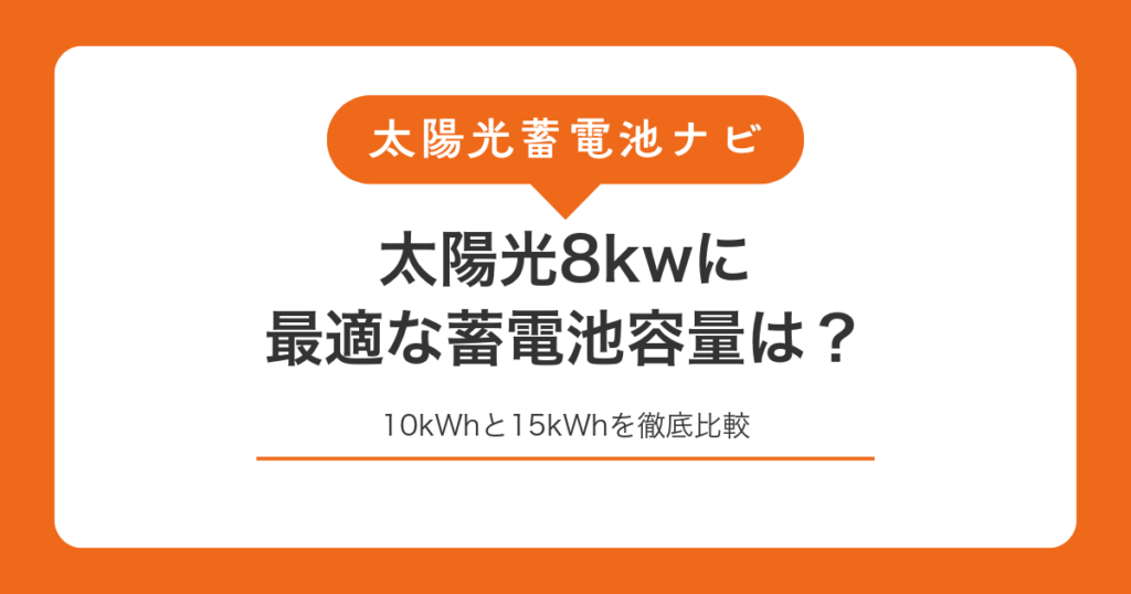 太陽光8kwに最適な蓄電池容量は？10kWhと15kWhを徹底比較