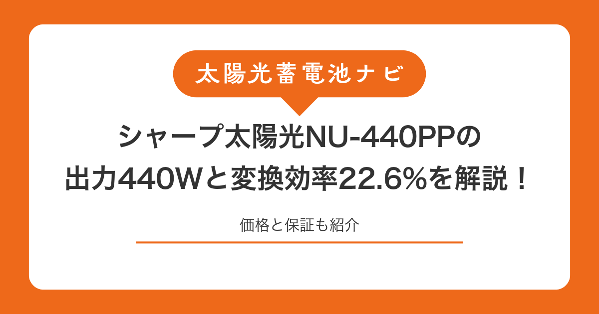 シャープ太陽光NU-440PPの出力440Wと変換効率22.6%を解説!価格と保証も紹介